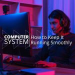 Home Computer System: How to Keep It Running Smoothly