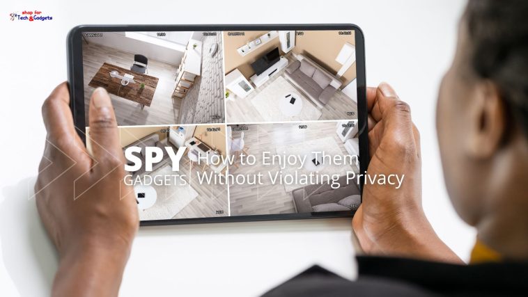 Spy Gadgets: 6 Fun Ways to Use it Without Breaking the Law